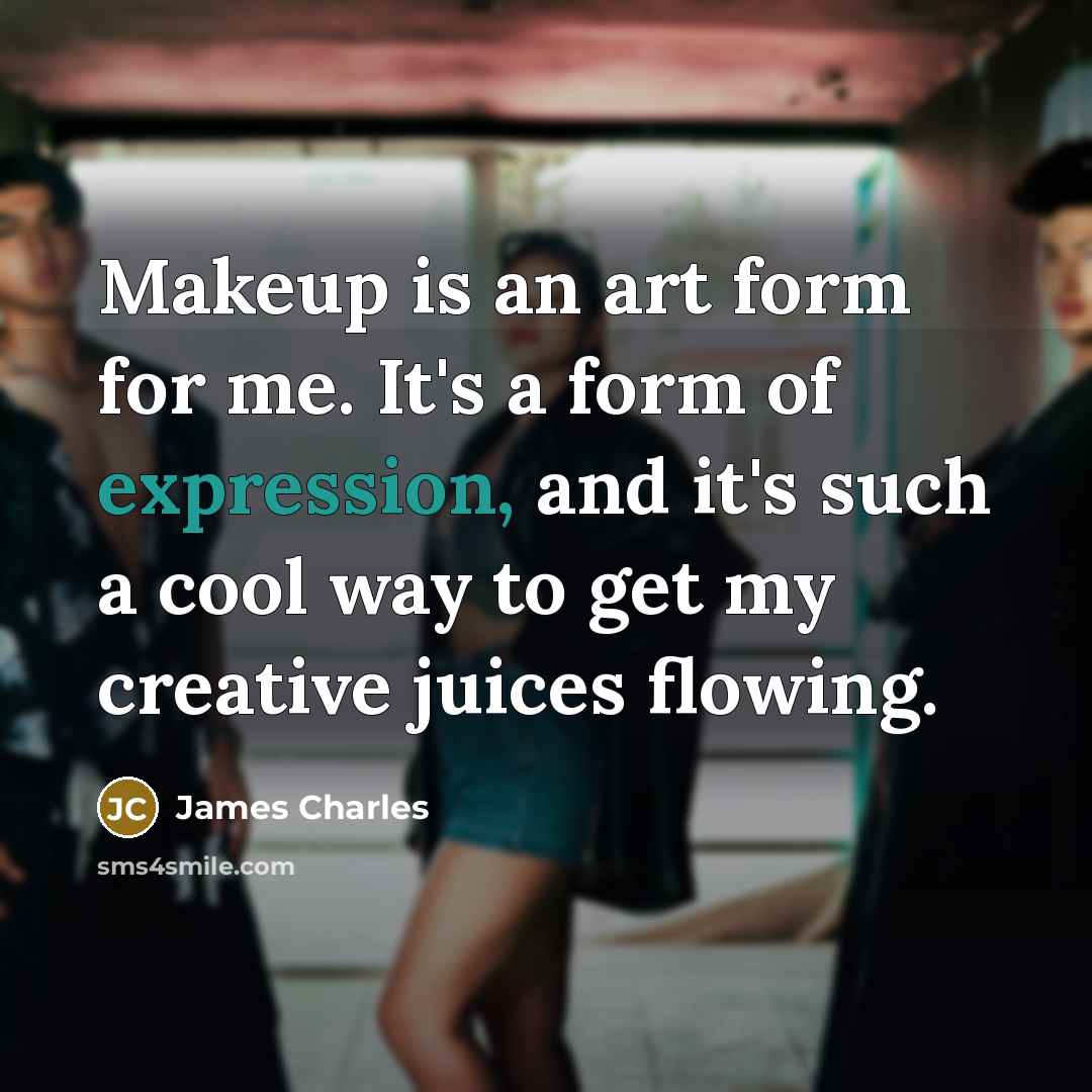 “Makeup is an art form for me. It's a form of expression, and it's such a cool way to get my creative juices flowing.” quote by James Charles