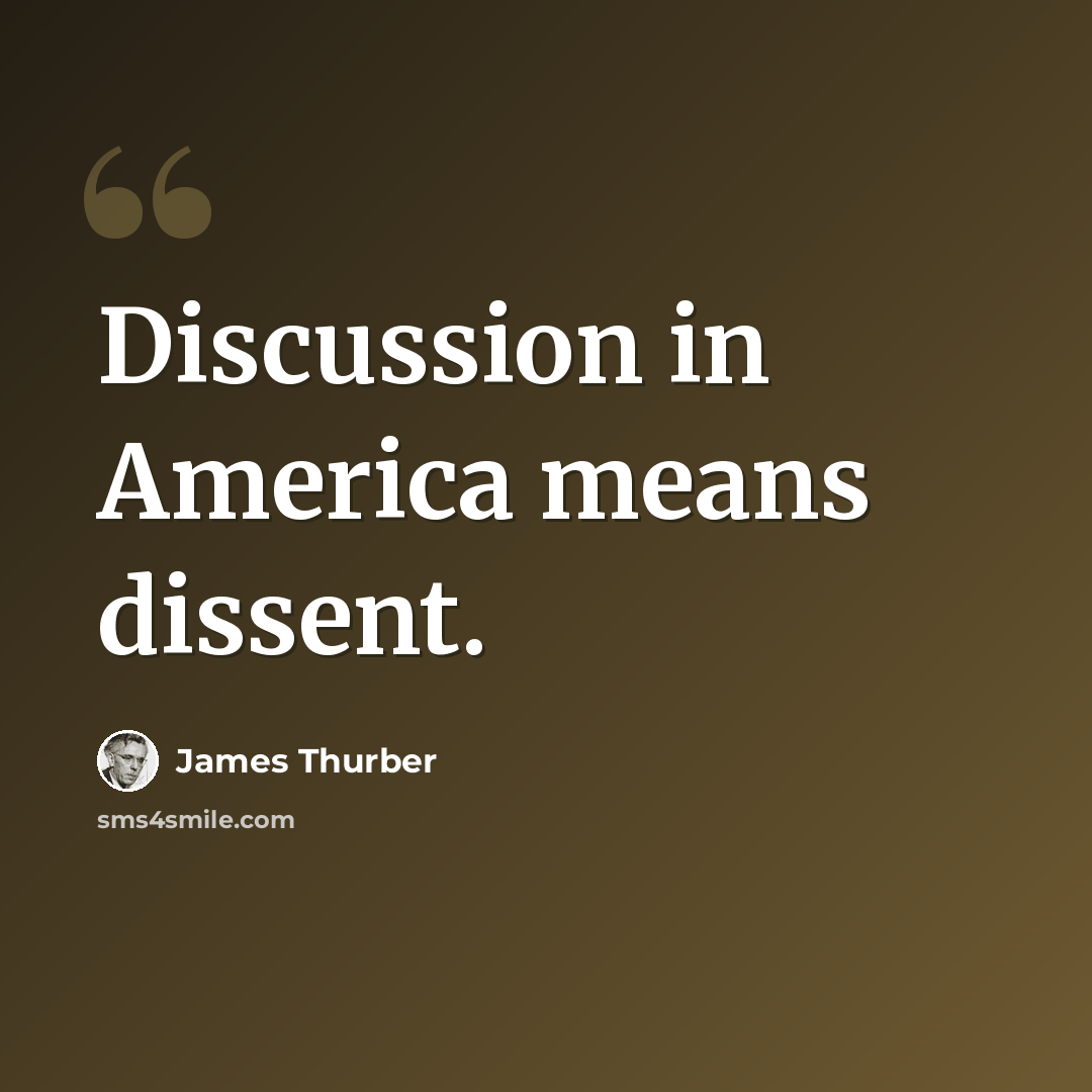 “Discussion in America means dissent.” quote by James Thurber