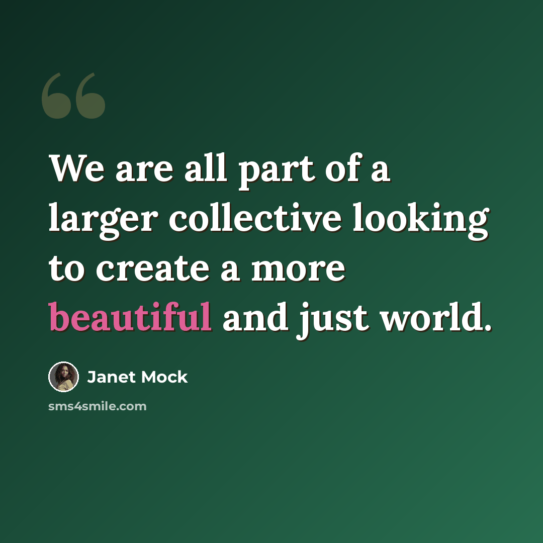 “We are all part of a larger collective looking to create a more beautiful and just world.” quote by Janet Mock