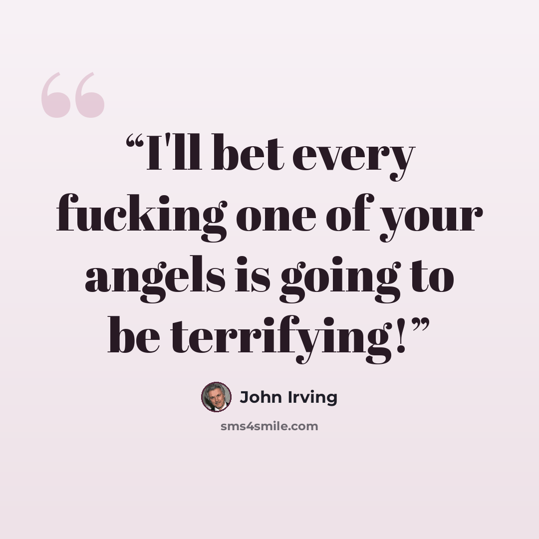 “I'll bet every fucking one of your angels is going to be terrifying!” quote by John Irving