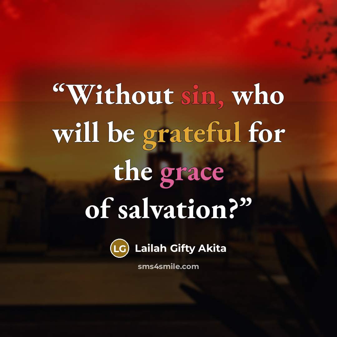 “Without sin, who will be grateful for the grace of salvation?” quote by Lailah Gifty Akita