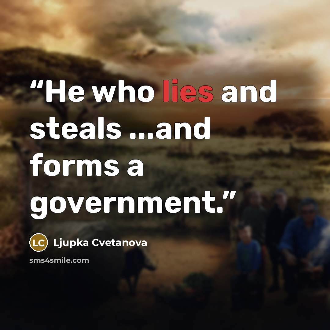 “He who lies and steals ...and forms a government.” quote by Ljupka Cvetanova