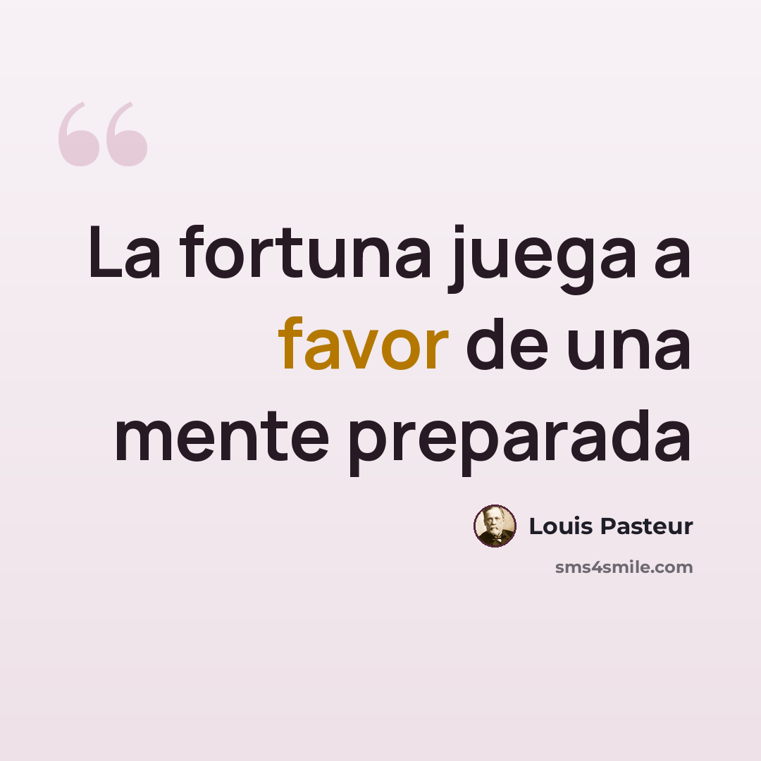 “La fortuna juega a favor de una mente preparada” quote by Louis Pasteur