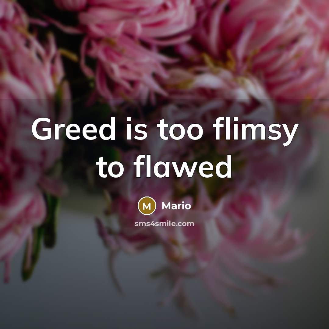 “Greed is too flimsy to flawed” quote by Mario