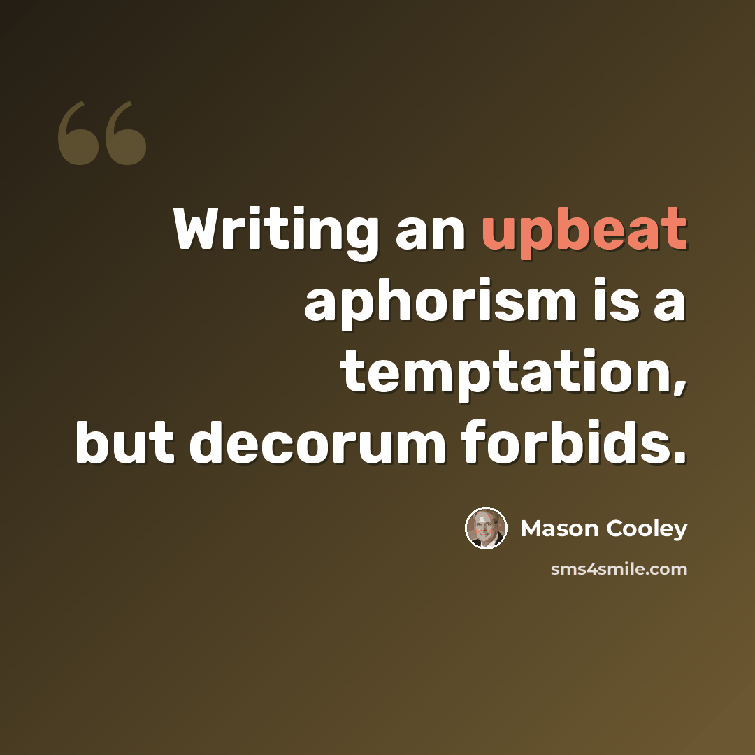 “Writing an upbeat aphorism is a temptation, but decorum forbids.” quote by Mason Cooley