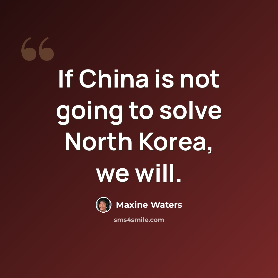 “If China is not going to solve North Korea, we will.” quote by Maxine Waters