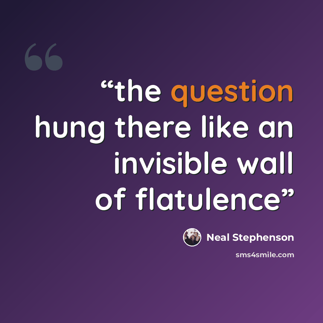 “the question hung there like an invisible wall of flatulence” quote by Neal Stephenson