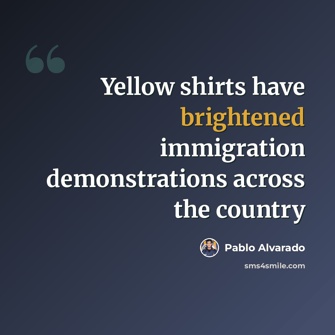 “Yellow shirts have brightened immigration demonstrations across the country” quote by Pablo Alvarado