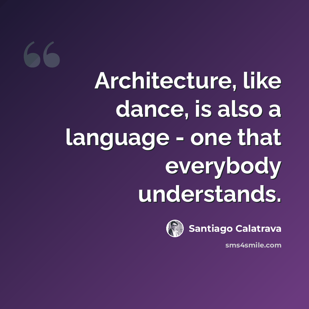 “Architecture, like dance, is also a language - one that everybody understands.” quote by Santiago Calatrava