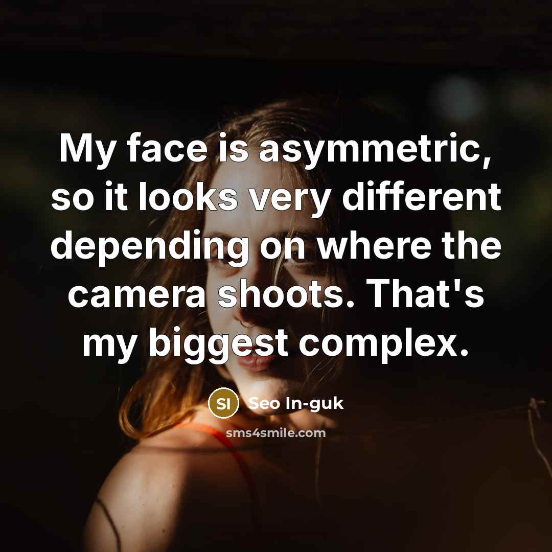 “My face is asymmetric, so it looks very different depending on where the camera shoots. That's my biggest complex.” quote by Seo In-guk