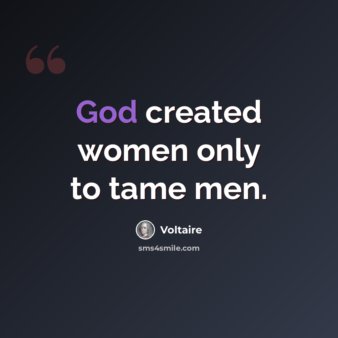 “God created women only to tame men.” quote by Voltaire