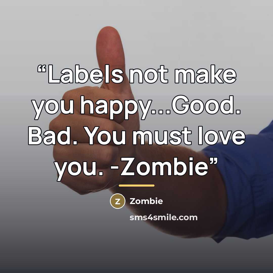“Labels not make you happy...Good. Bad. You must love you. -Zombie” quote by Zombie