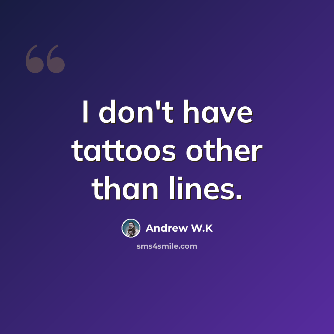 “I don't have tattoos other than lines.” quote by Andrew W.K