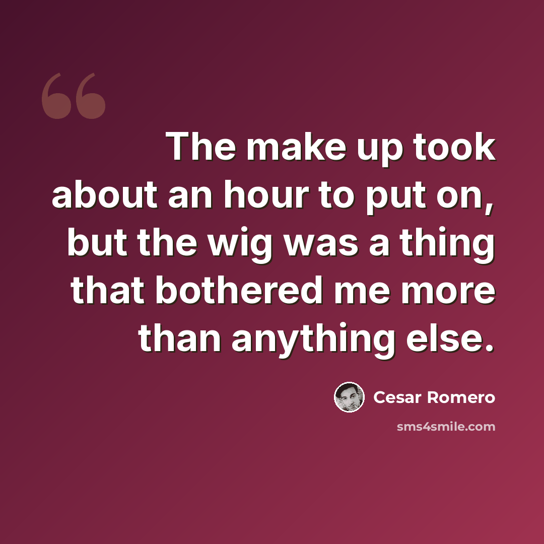 “The make up took about an hour to put on, but the wig was a thing that bothered me more than anything else.” quote by Cesar Romero