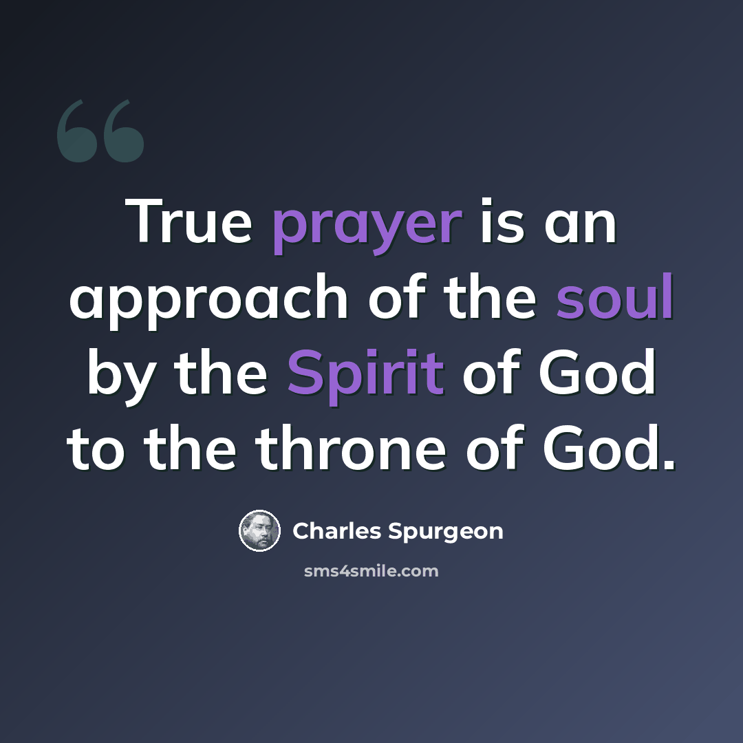 “True prayer is an approach of the soul by the Spirit of God to the throne of God.” quote by Charles Spurgeon