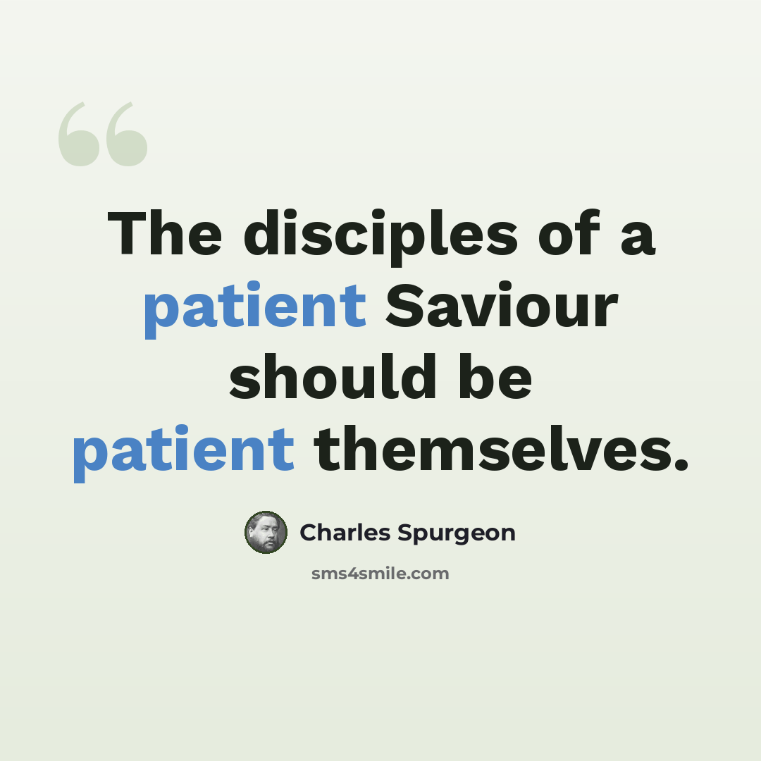 “The disciples of a patient Saviour should be patient themselves.” quote by Charles Spurgeon