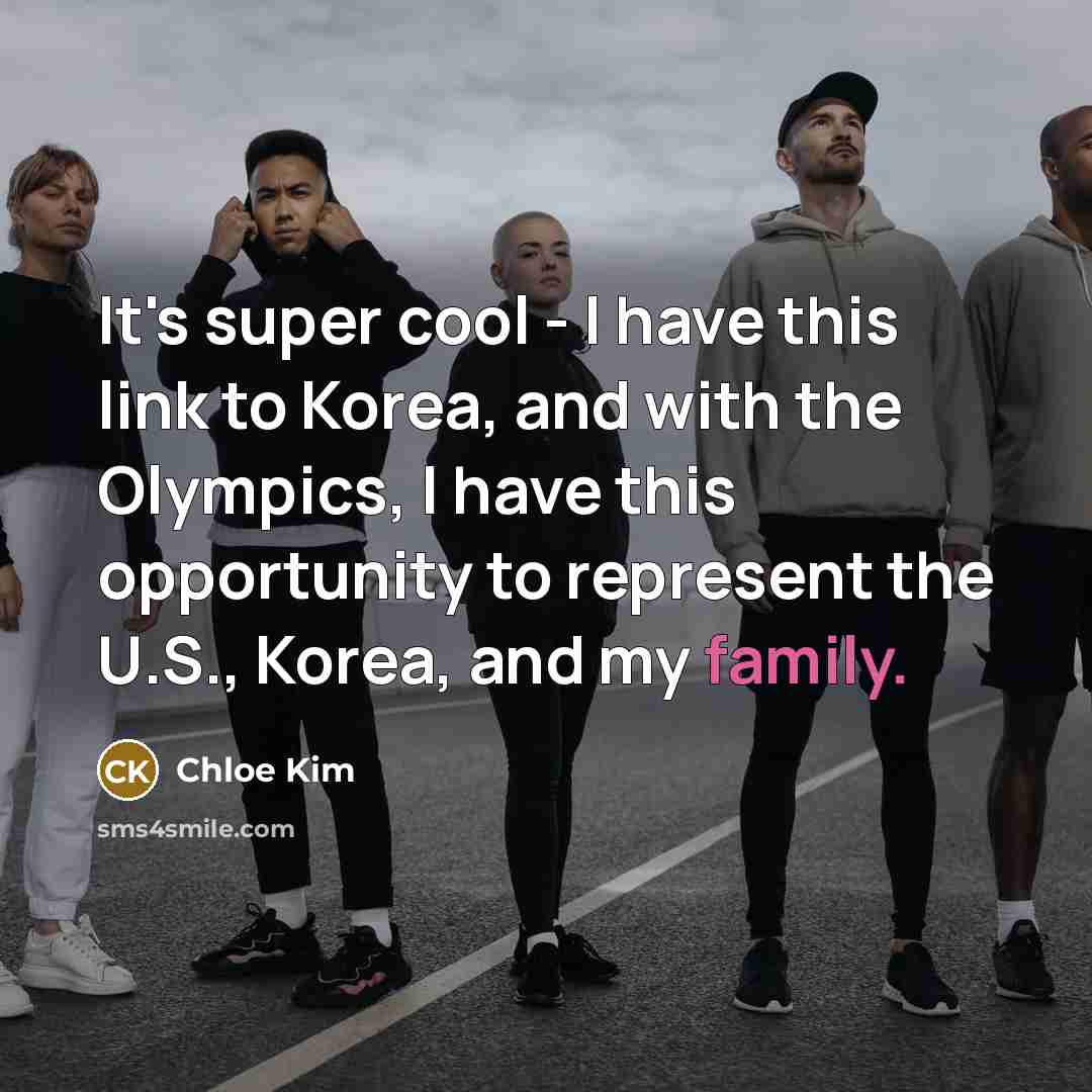 “It's super cool - I have this link to Korea, and with the Olympics, I have this opportunity to represent the U.S., Korea, and my family.” quote by Chloe Kim