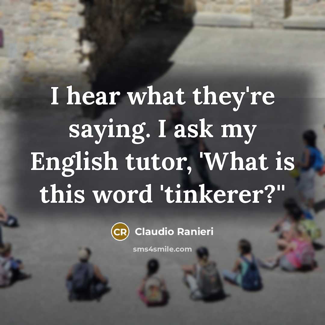 “I hear what they're saying. I ask my English tutor, 'What is this word 'tinkerer?''” quote by Claudio Ranieri