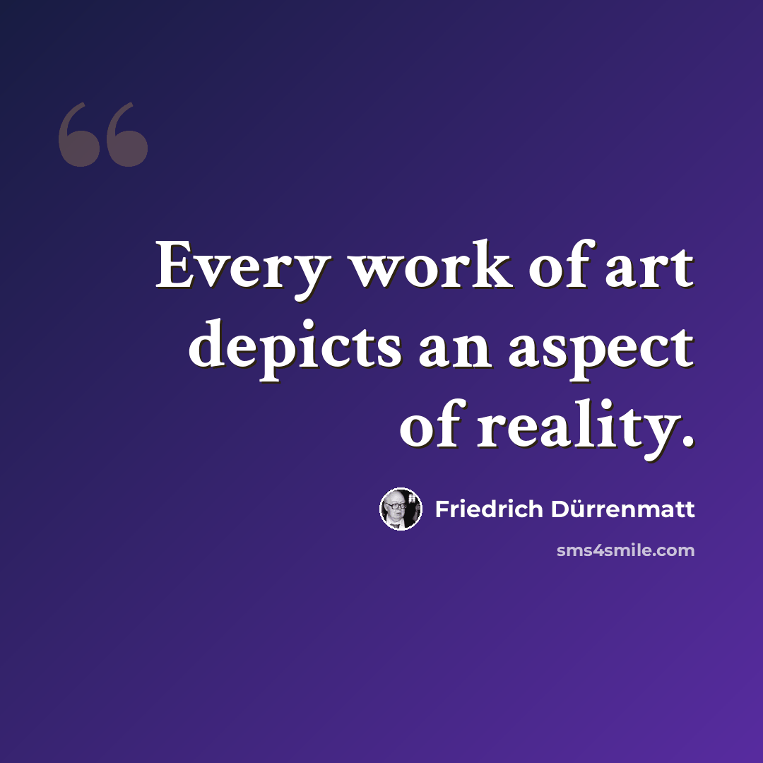 “Every work of art depicts an aspect of reality.” quote by Friedrich Durrenmatt