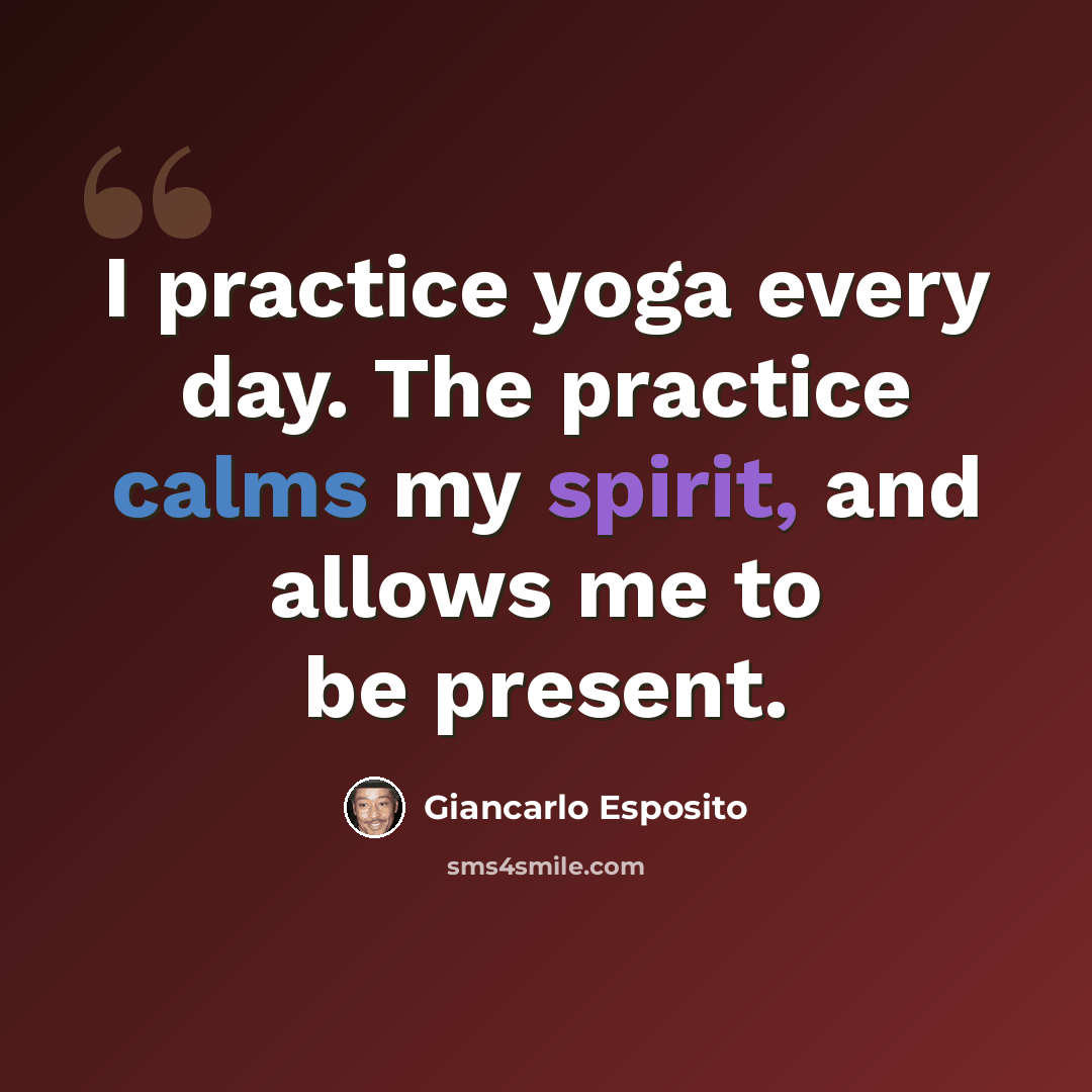 “I practice yoga every day. The practice calms my spirit, and allows me to be present.” quote by Giancarlo Esposito