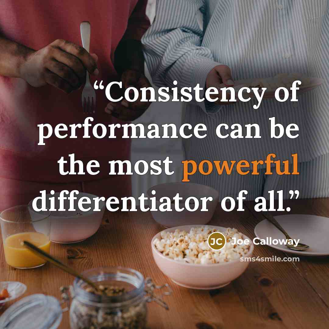 “Consistency of performance can be the most powerful differentiator of all.” quote by Joe Calloway