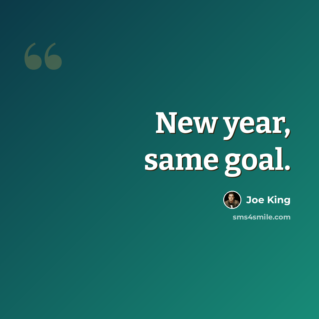 “New year, same goal.” quote by Joe King