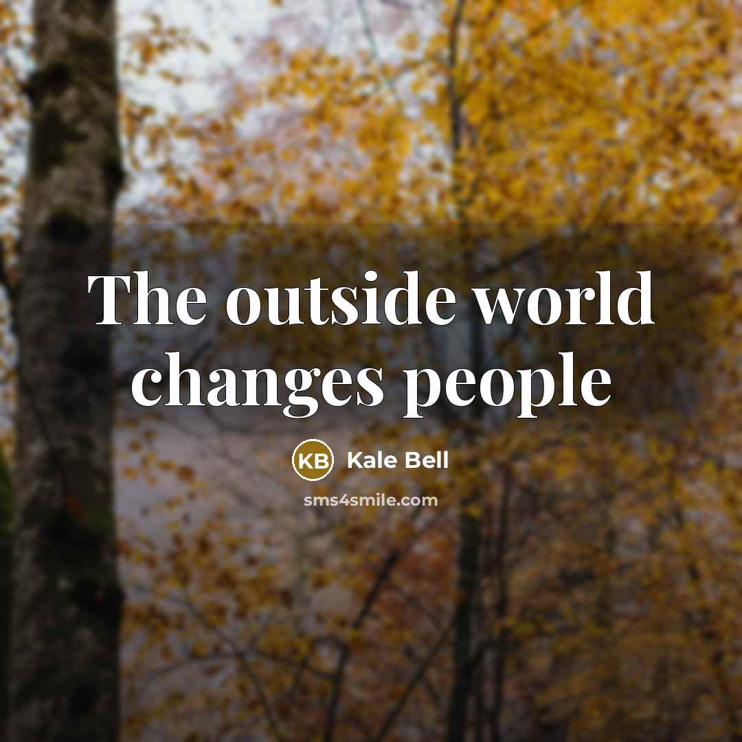 “The outside world changes people” quote by Kale Bell