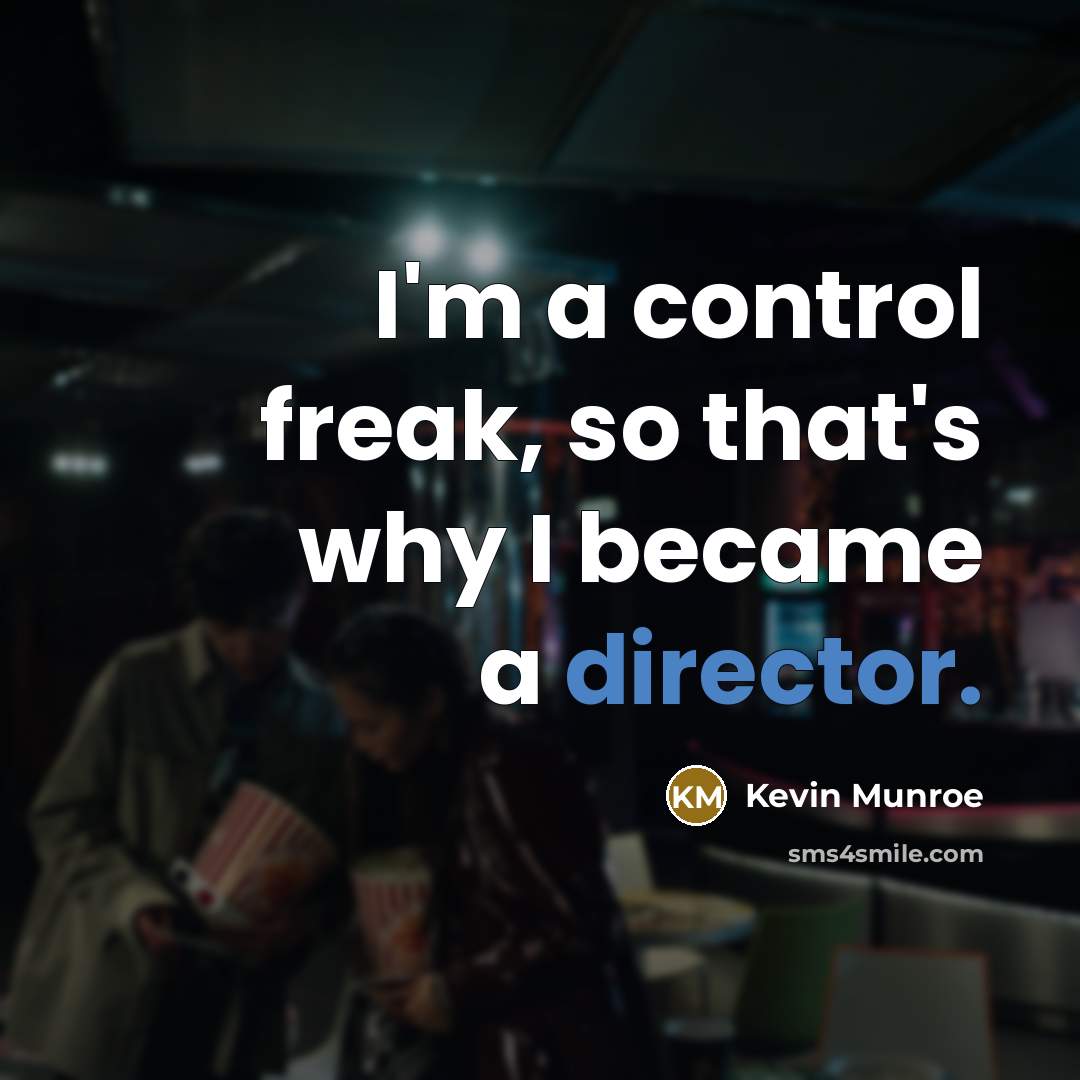 “I'm a control freak, so that's why I became a director.” quote by Kevin Munroe