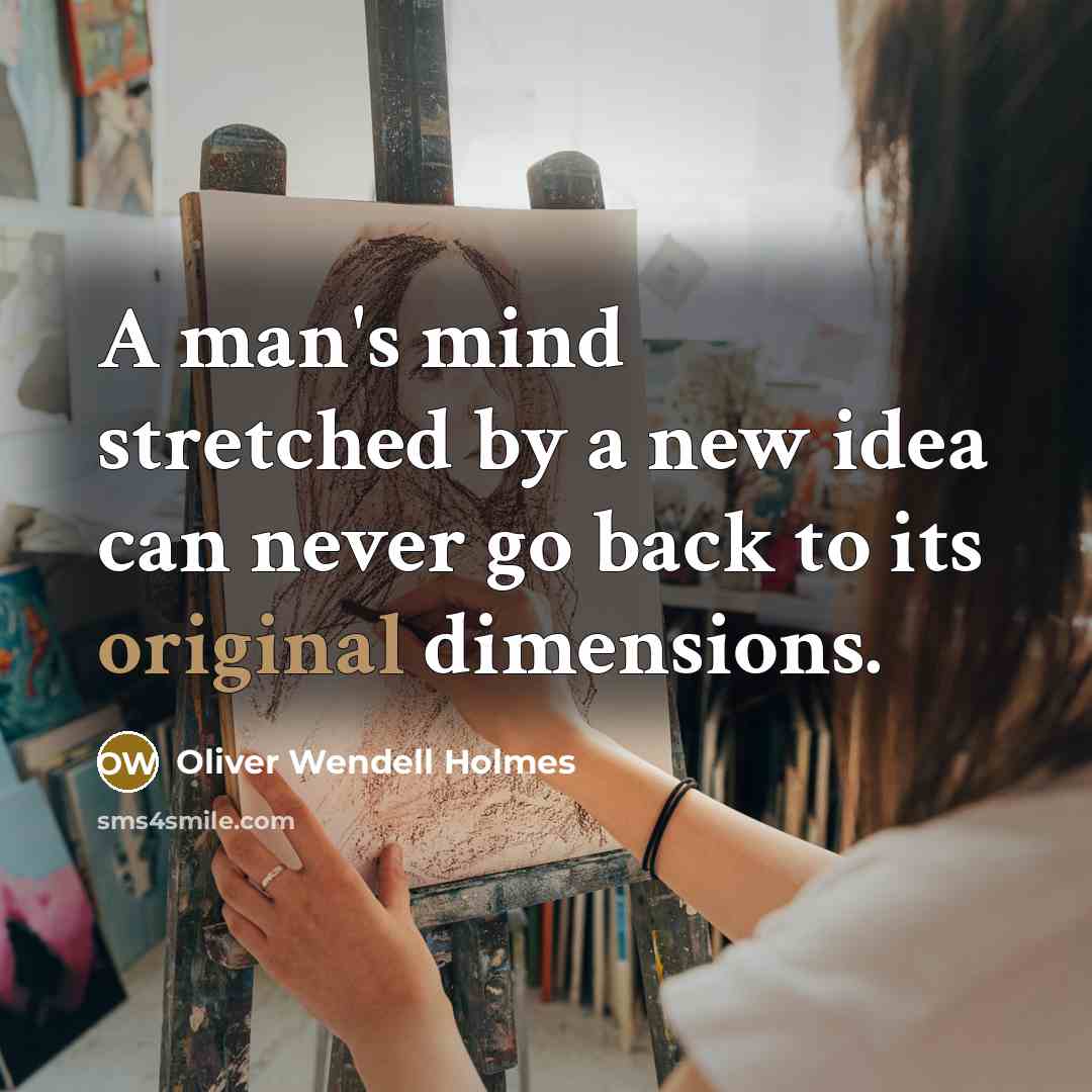 “A man's mind stretched by a new idea can never go back to its original dimensions.” quote by Oliver Wendell Holmes