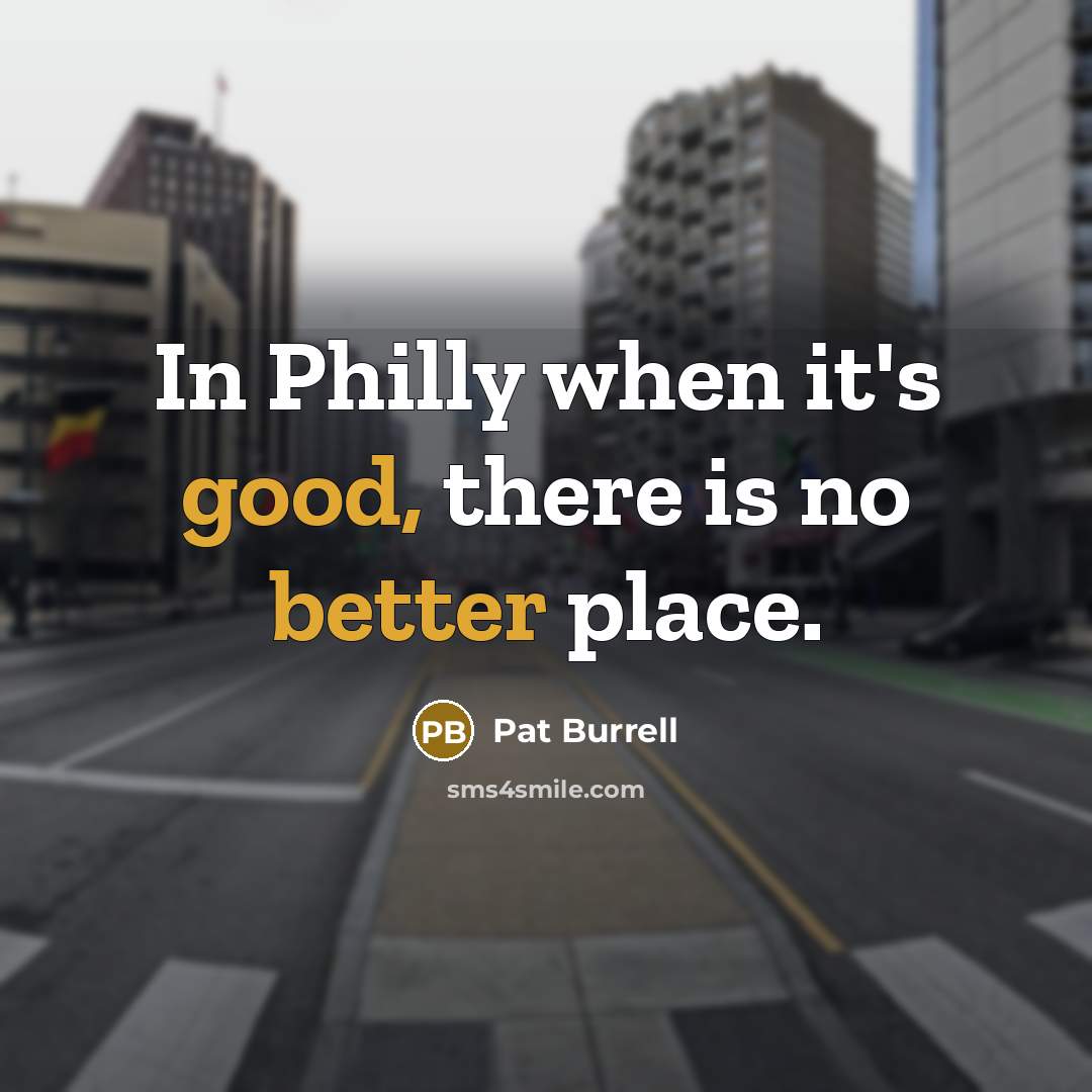 “In Philly when it's good, there is no better place.” quote by Pat Burrell