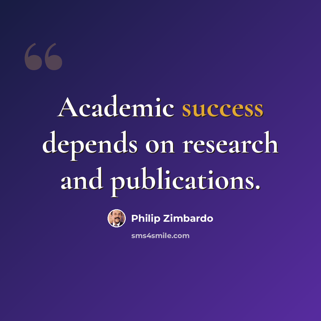 “Academic success depends on research and publications.” quote by Philip Zimbardo