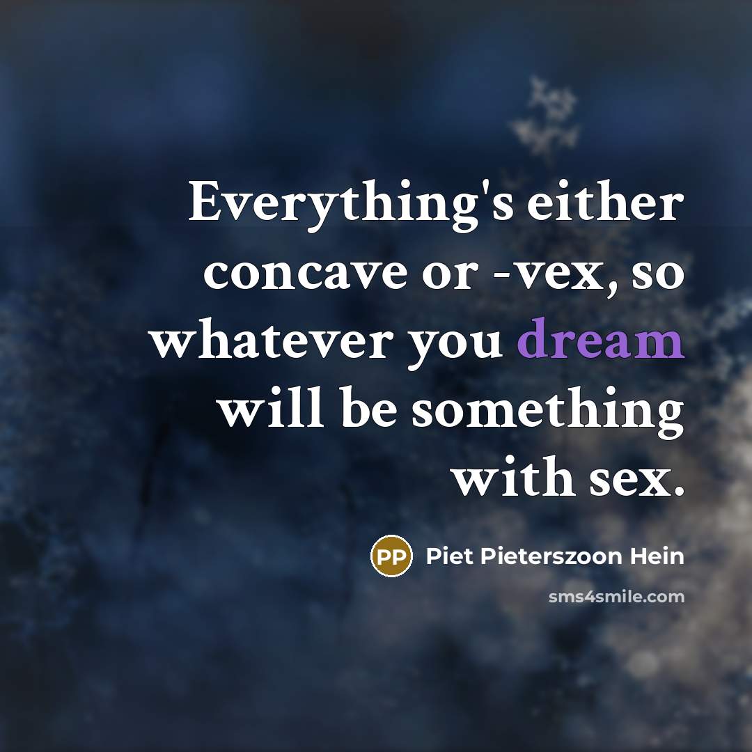 “Everything's either concave or -vex, so whatever you dream will be something with sex.” quote by Piet Pieterszoon Hein