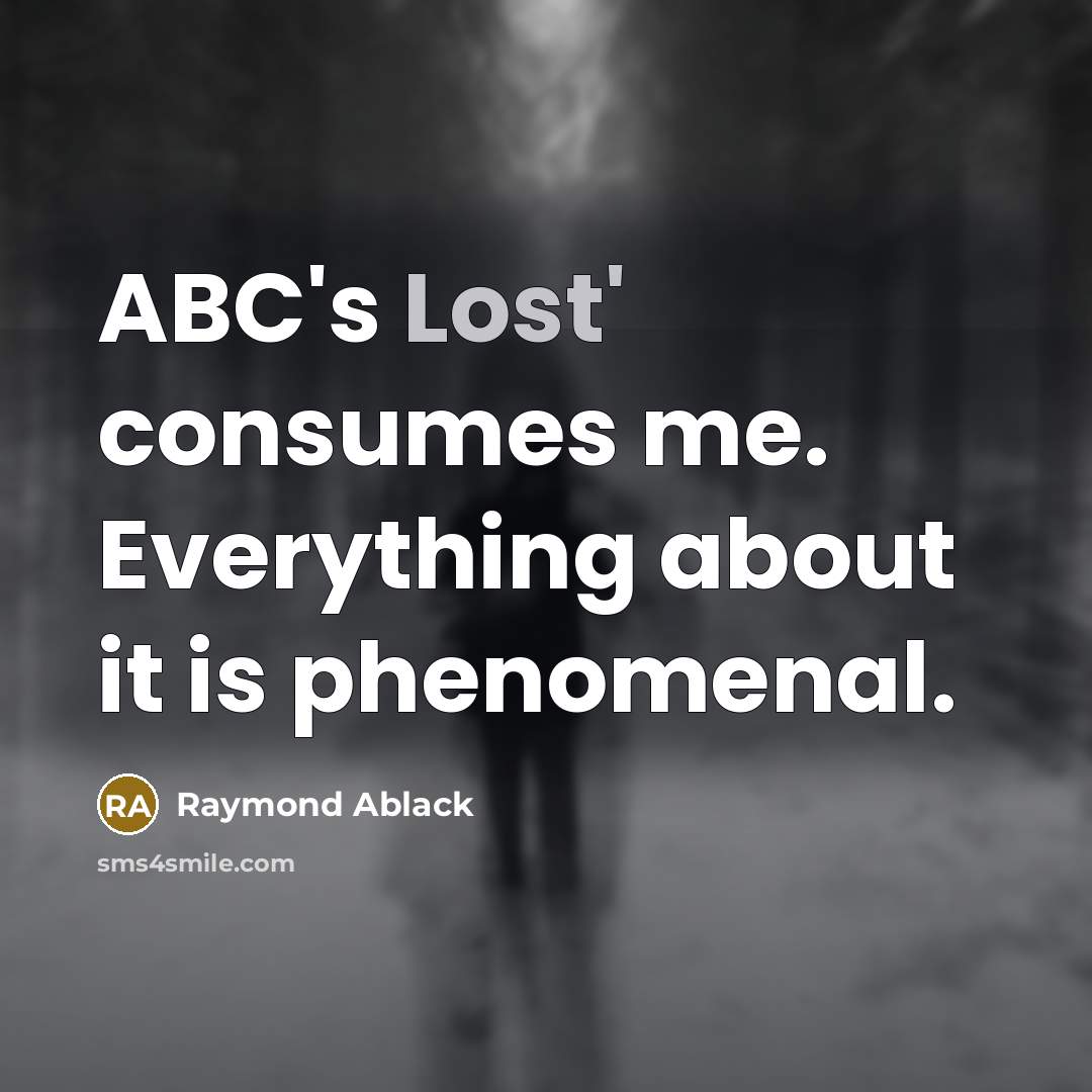 “ABC's Lost' consumes me. Everything about it is phenomenal.” quote by Raymond Ablack