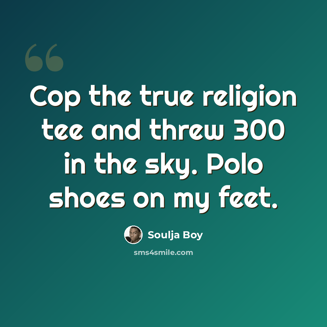 “Cop the true religion tee and threw 300 in the sky. Polo shoes on my feet.” quote by Soulja Boy