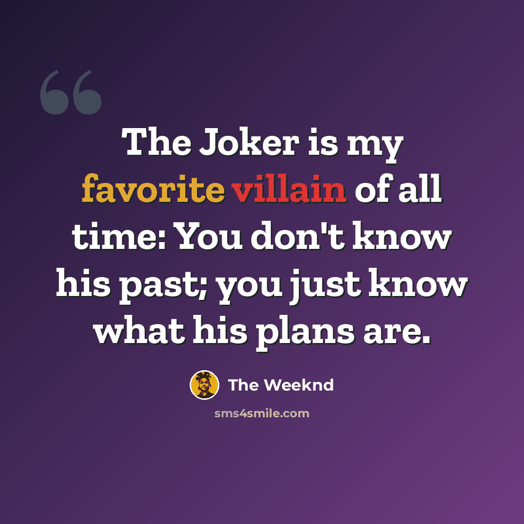 “The Joker is my favorite villain of all time: You don't know his past; you just know what his plans are.” quote by The Weeknd