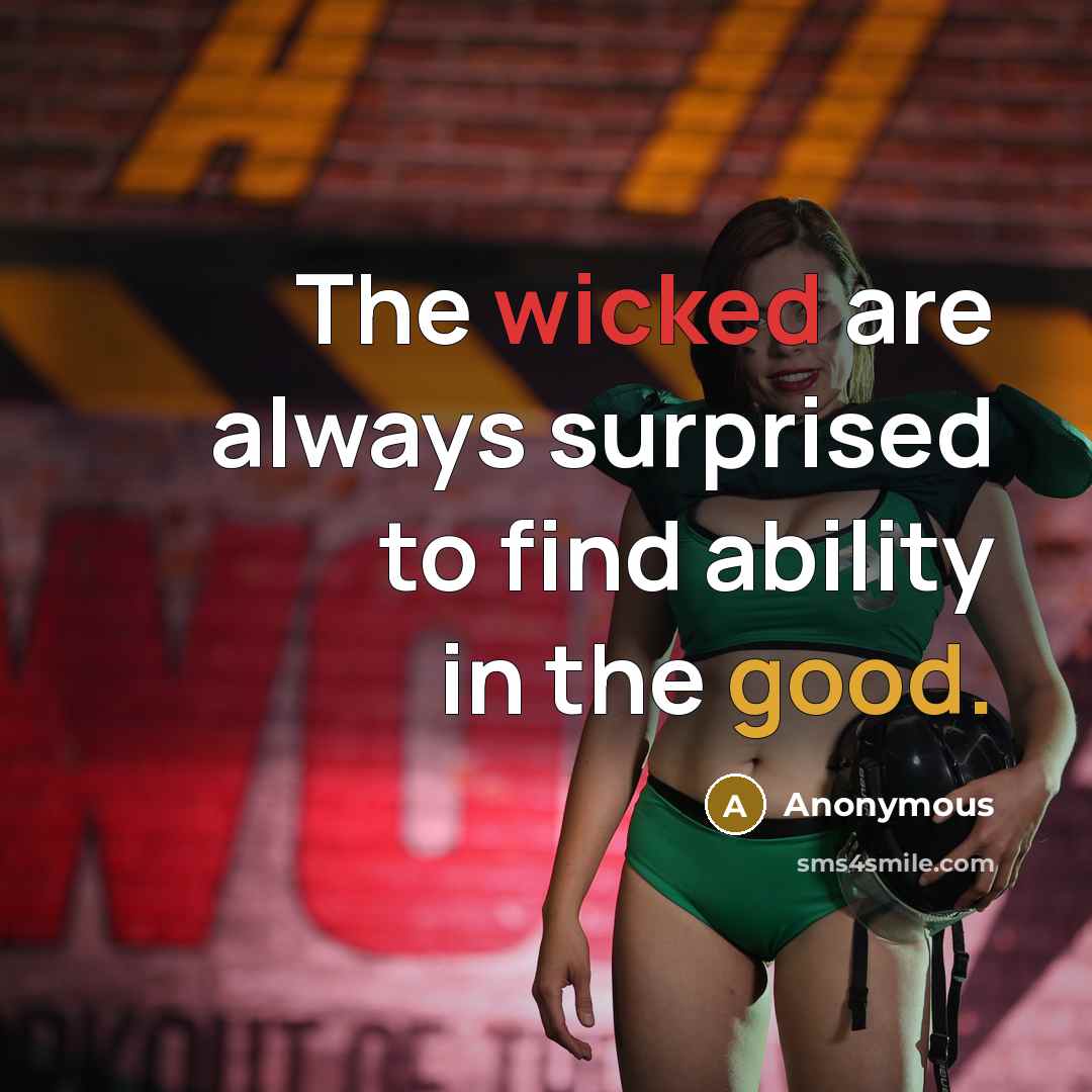 “The wicked are always surprised to find ability in the good.” quote by Anonymous
