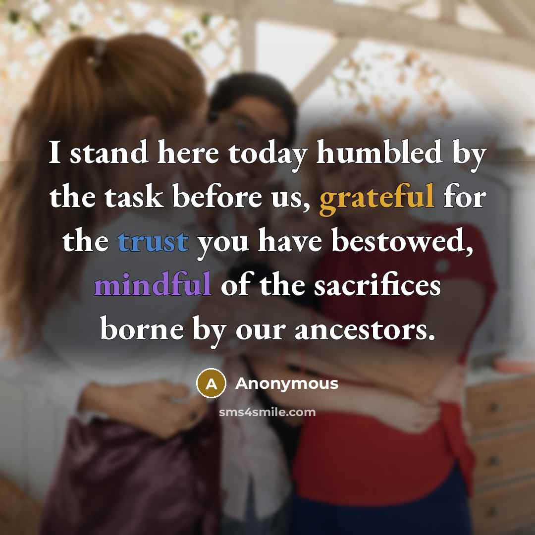 “I stand here today humbled by the task before us, grateful for the trust you have bestowed, mindful of the sacrifices borne by our ancestors.” quote by Anonymous