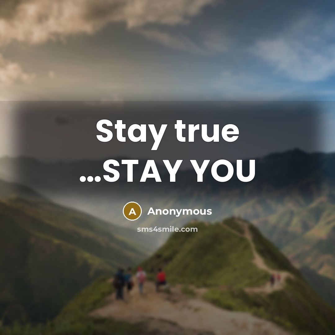 “Stay true …STAY YOU” quote by Anonymous