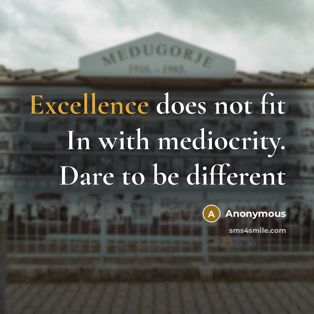 “Excellence does not fit In with mediocrity. Dare to be different” quote by Anonymous