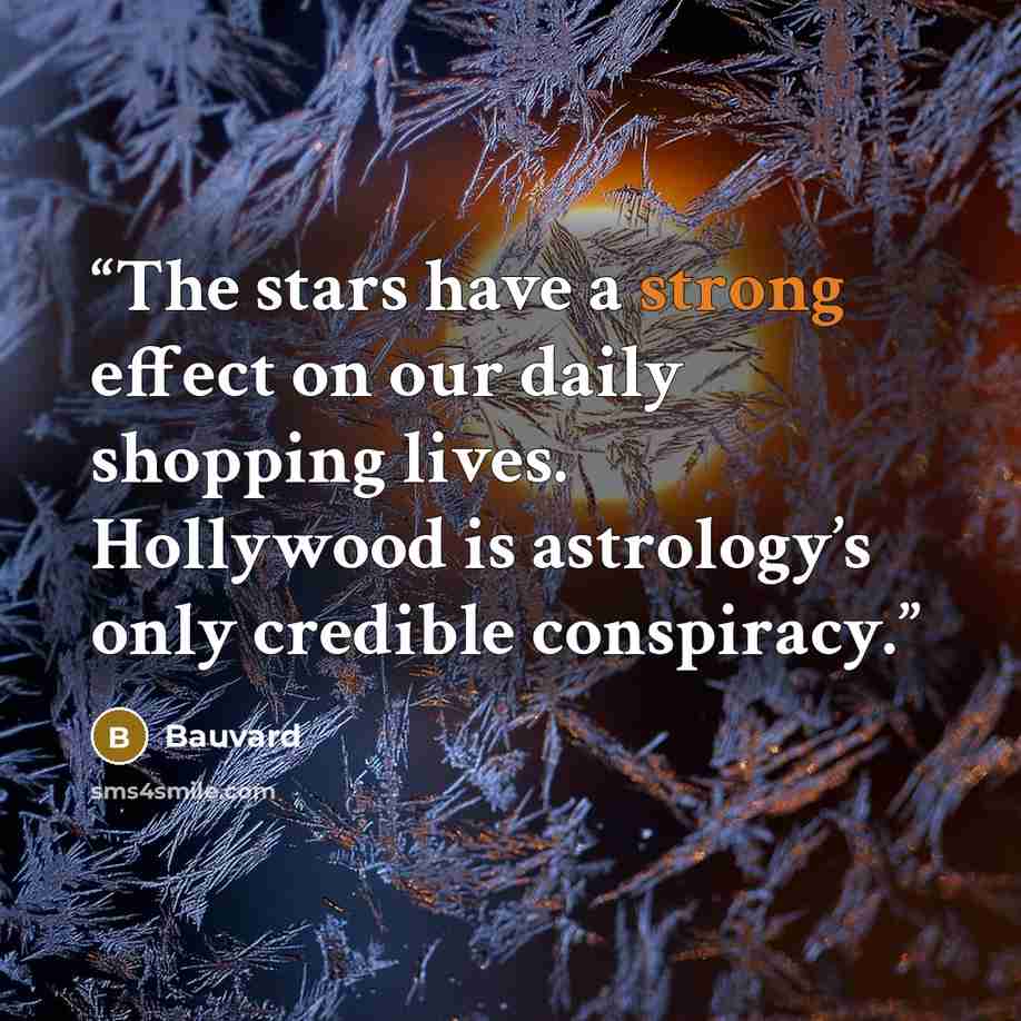 “The stars have a strong effect on our daily shopping lives. Hollywood is astrology’s only credible conspiracy.” quote by Bauvard