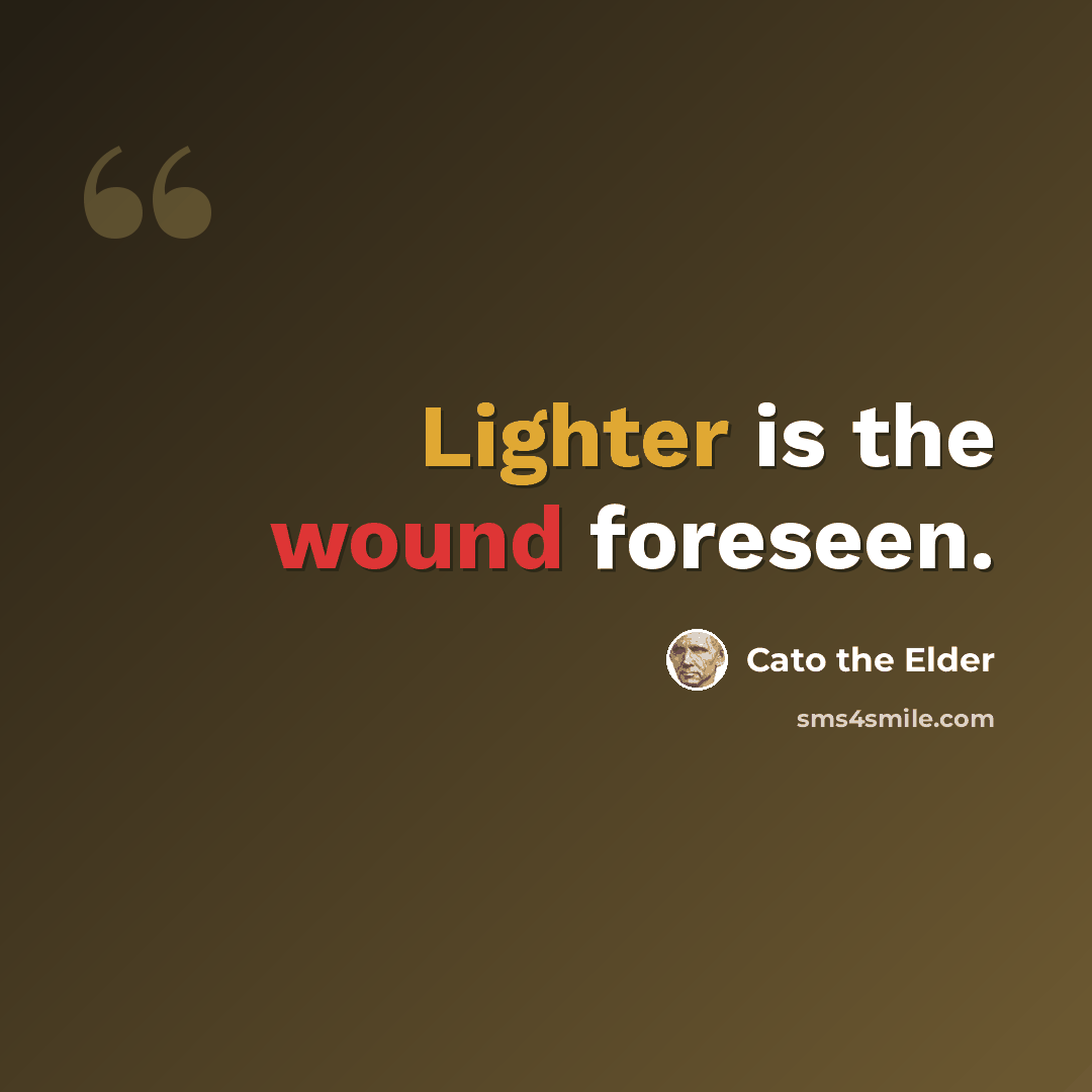 “Lighter is the wound foreseen.” quote by Cato the Elder