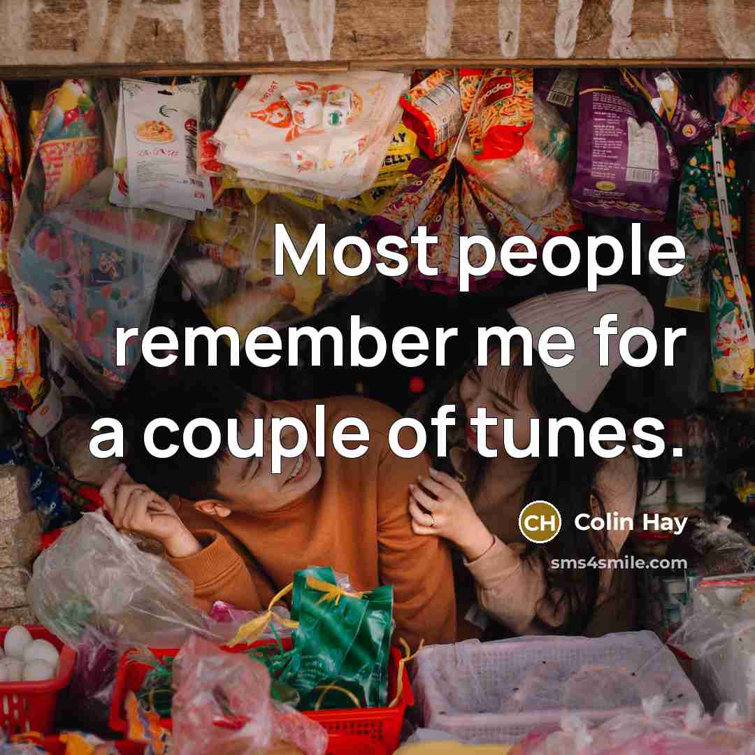 “Most people remember me for a couple of tunes.” quote by Colin Hay