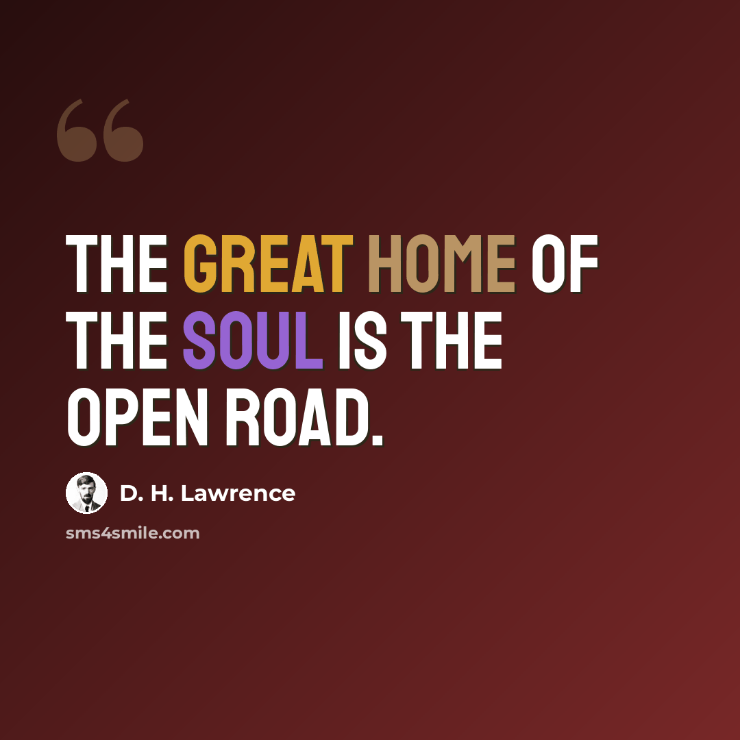“The great home of the soul is the open road.” quote by D. H. Lawrence