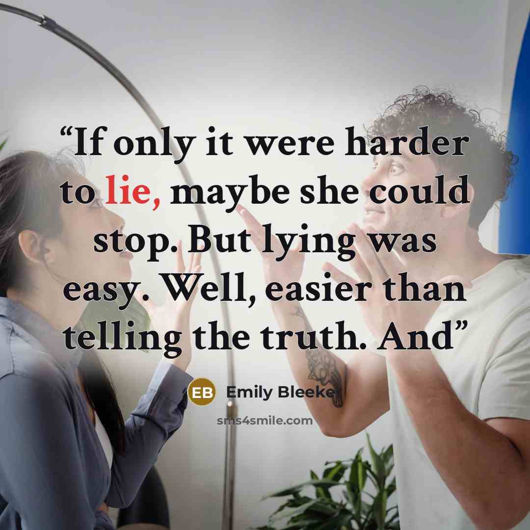 “If only it were harder to lie, maybe she could stop. But lying was easy. Well, easier than telling the truth. And” quote by Emily Bleeker
