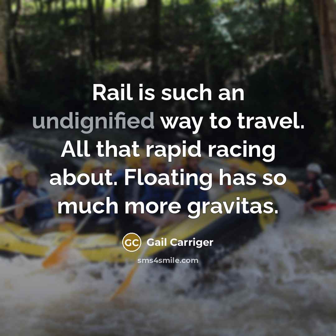 “Rail is such an undignified way to travel. All that rapid racing about. Floating has so much more gravitas.” quote by Gail Carriger