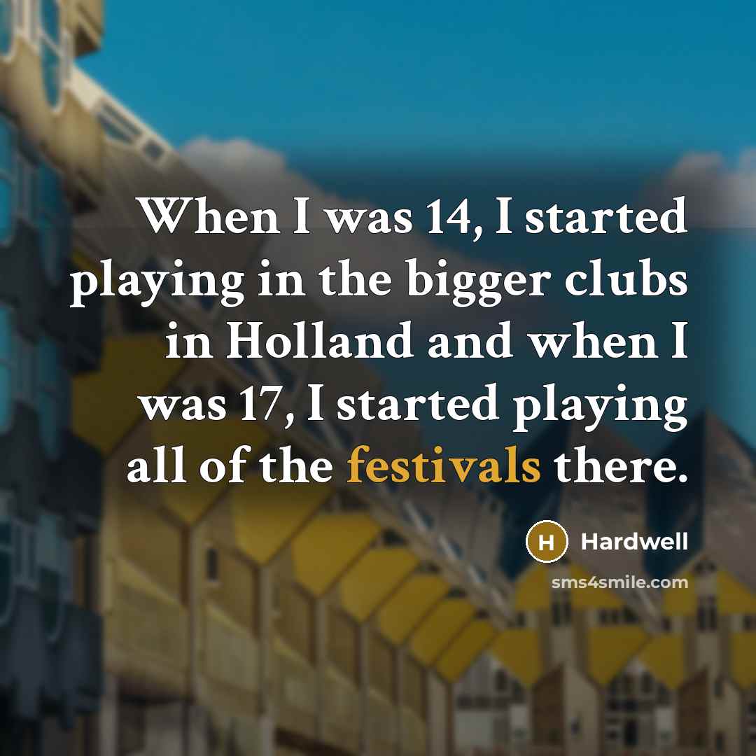 “When I was 14, I started playing in the bigger clubs in Holland and when I was 17, I started playing all of the festivals there.” quote by Hardwell