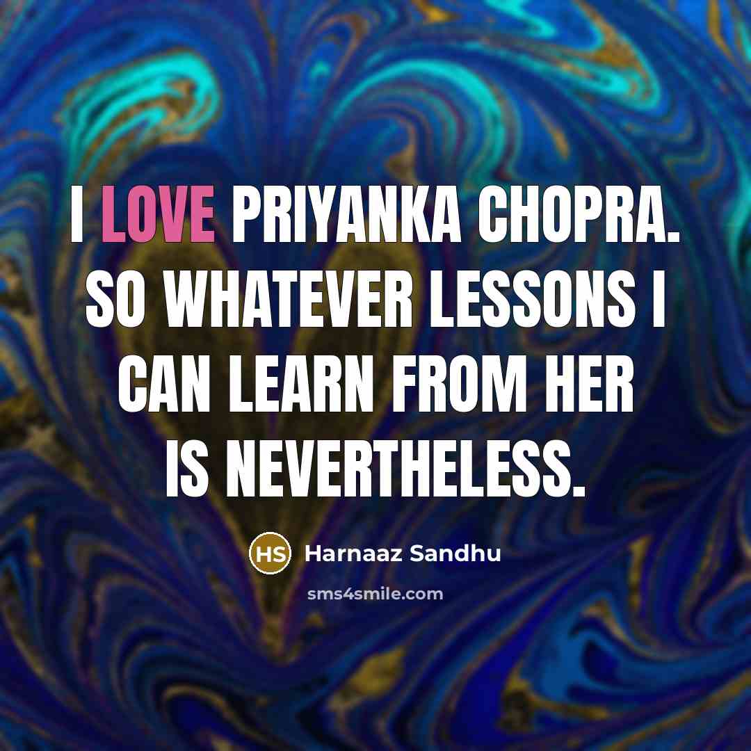 “I love Priyanka Chopra. So whatever lessons I can learn from her is nevertheless.” quote by Harnaaz Sandhu