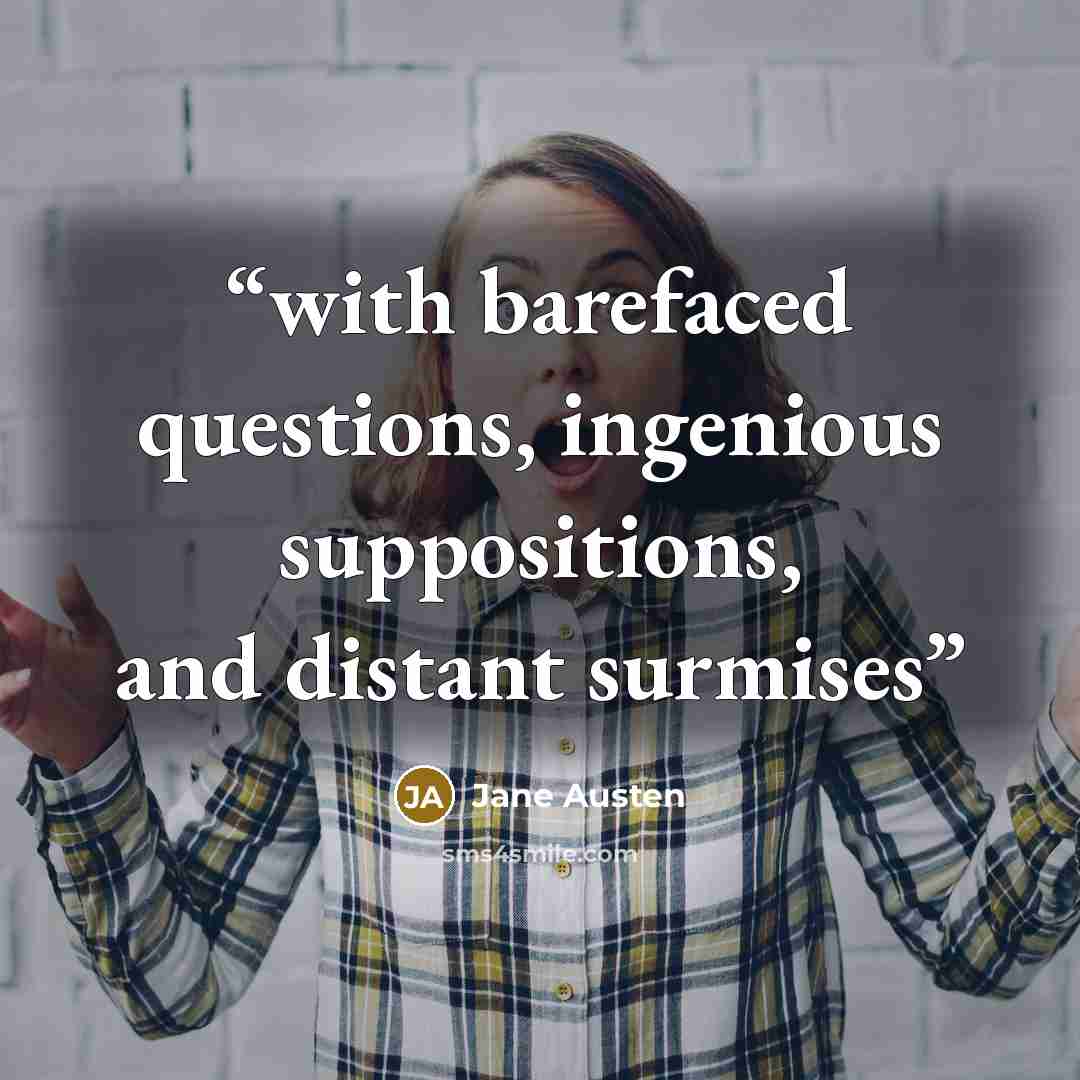 “with barefaced questions, ingenious suppositions, and distant surmises” quote by Jane Austen