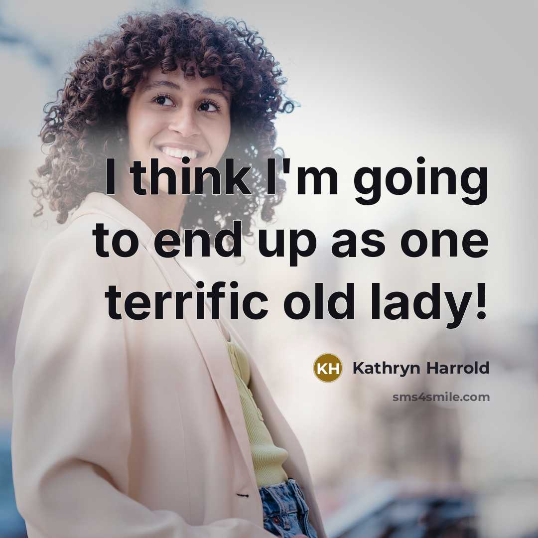 “I think I'm going to end up as one terrific old lady!” quote by Kathryn Harrold