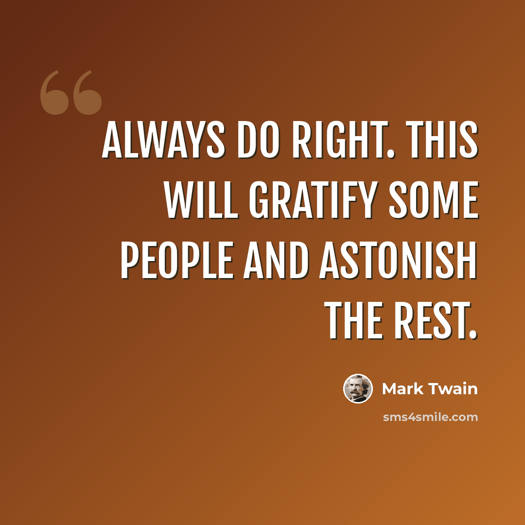“Always do right. This will gratify some people and astonish the rest.” quote by Mark Twain